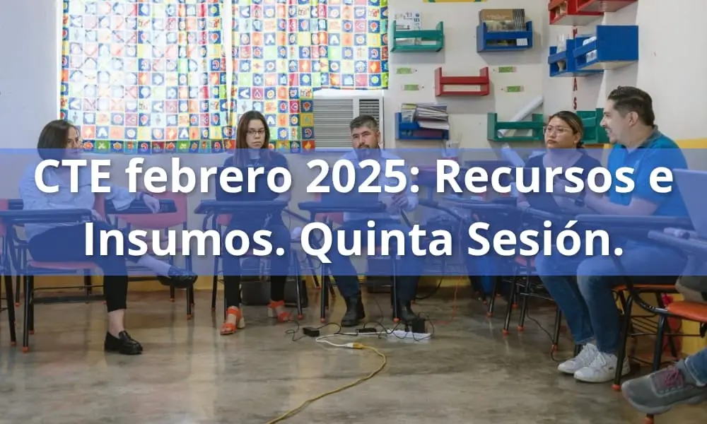 CTE febrero de 2025: Recursos e Insumos para la quinta sesión del CTE 2024-2025